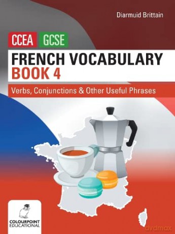 French Vocabulary Book Four for CCEA GCSE: Verbs, Conjunctions and Other Useful Phrases - Diarmuid Brittain [KSIĄŻKA]