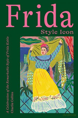 Frida: Style Icon: A Celebration of the Remarkable Style of Frida Kahlo - Charlie Collins [KSIĄŻKA]