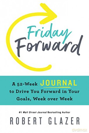 Friday Forward Journal: A 52-Week Journal to Drive You Forward in Your Goals, Week over Week - Robert Glazer [KSIĄŻKA]