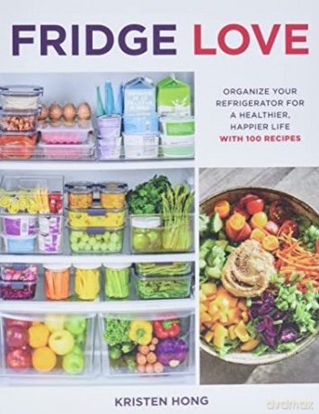 Fridge Love: Organize Your Refrigerator for a Healthier, Happier Life-with 100 Recipes - Kristen Hong [KSIĄŻKA]