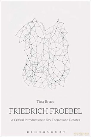 Friedrich Froebel: A Critical Introduction to Key Themes and Debates - Tina Bruce [KSIĄŻKA]
