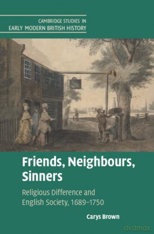 Friends, Neighbours, Sinners: Religious Difference and English Society, 1689-1750 (Cambridge Studies in Early Modern British History) - Carys Brown [KSIĄŻKA]