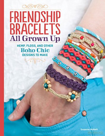 Friendship Bracelets All Grown Up: Hemp, Floss, and Other Boho Chic Designs to Make (Design Originals) 30 Stylish Designs, Easy Techniques, and Step-by-Step Instructions for Intricate Knotwork - Suzanne McNeill [KSIĄŻKA]