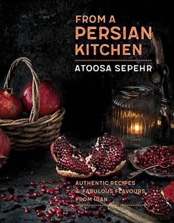 From a Persian Kitchen: Authentic recipes and fabulous flavours from Iran - Atoosa Sepehr [KSIĄŻKA]