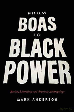From Boas to Black Power: Racism, Liberalism, and American Anthropology - Mark David Anderson [KSIĄŻKA]