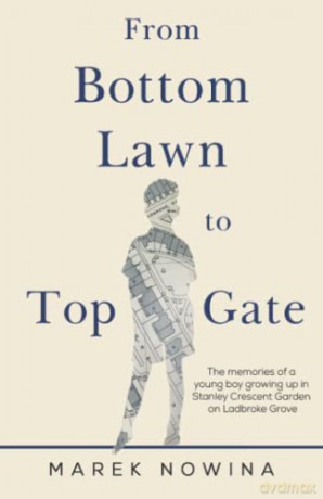From Bottom Lawn To Top Gate: the memories of a young boy growing up in Stanley Crescent Garden on Ladbroke Grove - Marek Nowina [KSIĄŻKA]