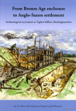 From Bronze Age Enclosure to Saxon Settlement: Archaeological Excavations at Taplow Hillfort, Buckinghamshire, 1999-2005: 30 (Thames Valley Landscapes Monograph) - Tim Allen [KSIĄŻKA]