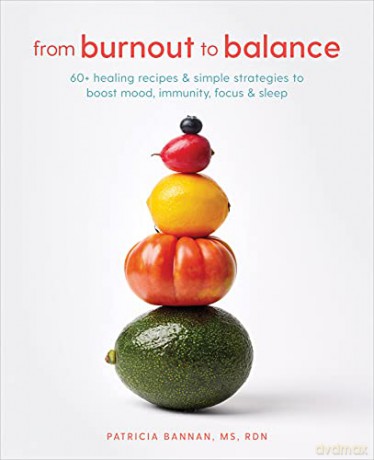 From Burnout to Balance: 60+ Healing Recipes and Simple Strategies to Boost Mood, Immunity, Focus, and Sleep - Patricia Bannan [KSIĄŻKA]