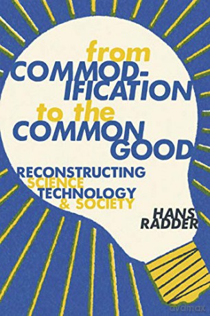 From Commodification to the Common Good: Reconstructing Science, Technology, and Society - Hans Radder [KSIĄŻKA]