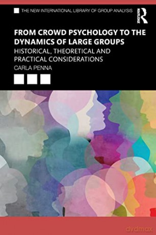 From Crowd Psychology to the Dynamics of Large Groups: Historical, Theoretical and Practical Considerations (The New International Library of Group Analysis) - Carla Penna [KSIĄŻKA]