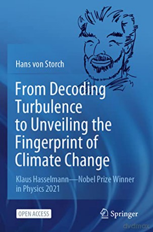 From Decoding Turbulence to Unveiling the Fingerprint of Climate Change: Klaus Hasselmann-Nobel Prize Winner in Physics 2021 - Hans von Storch [KSIĄŻKA]