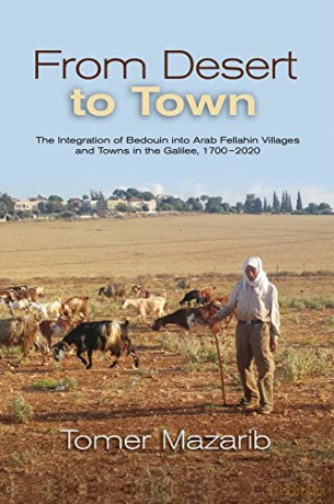 From Desert to Town: The Integration of Bedouin into Arab Fellahin Villages and Towns in the Galilee, 1700 2020 - Tomer Mazarib [KSIĄŻKA]
