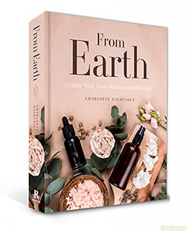 From Earth: A guide to creating a natural apothecary - Charlotte Rasmussen [KSIĄŻKA]