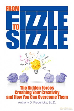 From Fizzle to Sizzle: The Hidden Forces Crushing Your Creativity and How You Can Overcome Them - Anthony D Fredericks [KSIĄŻKA]