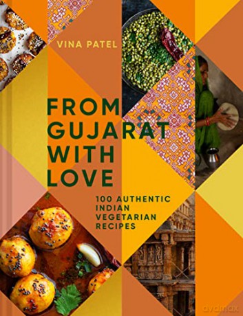 From Gujarat With Love: 100 Authentic Indian Vegetarian Recipes - Vina Patel [KSIĄŻKA]