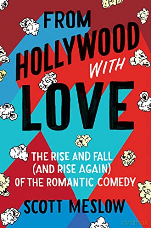 From Hollywood with Love: The Rise and Fall (and Rise Again) of the Romantic Comedy - Scott Meslow [KSIĄŻKA]