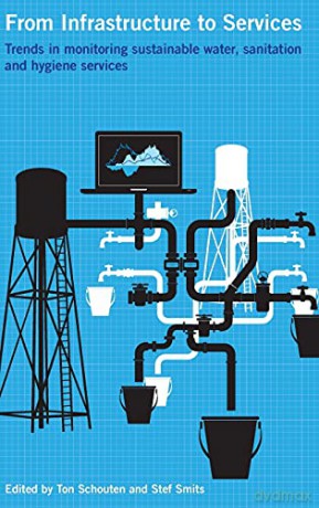From Infrastructure to Services: Trends in monitoring sustainable water, sanitation and hygiene services (Open Access) - Ton Schouten [KSIĄŻKA]