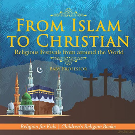From Islam to Christian - Religious Festivals from around the World - Religion for Kids | Children's Religion Books - Baby Professor [KSIĄŻKA]