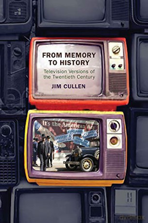 From Memory to History: Television Versions of the Twentieth Century - Jim Cullen [KSIĄŻKA]