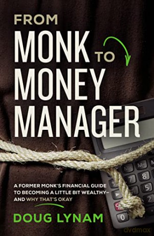 From Monk to Money Manager: A Former Monk's Financial Guide to Becoming a Little Bit Wealthy---and Why That's Okay - Doug Lynam [KSIĄŻKA]