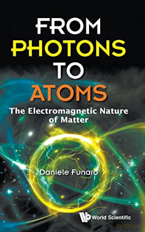 From Photons To Atoms: The Electromagnetic Nature Of Matter - Daniele Funaro [KSIĄŻKA]