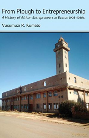 From Plough to Entrepreneurship: A History of African Entrepreneurs in Evaton 1905-1960s - Vusumuzi R. Kumalo [KSIĄŻKA]