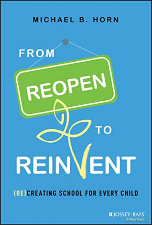 From Reopen to Reinvent: (Re)Creating School for Every Child - Michael B. Horn [KSIĄŻKA]