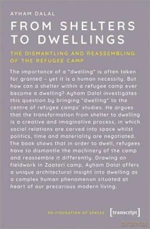 From Shelters to Dwellings: The Zaatari Refugee Camp (Re-Figuration of Spaces): The Dismantling and Reassembling of the Refugee Camp - Ayham Dalal [KSIĄŻKA]
