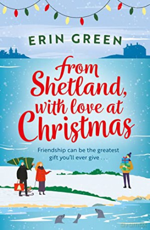 From Shetland, With Love at Christmas: The ultimate heartwarming, seasonal treat of friendship, love and creative crafting! - Erin Green [KSIĄŻKA]