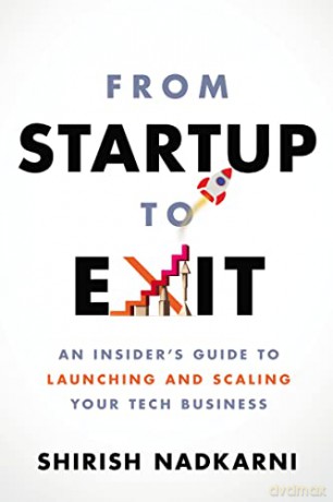 From Startup to Exit: An Insider's Guide to Launching and Scaling Your Tech Business - Shirish Nadkarni [KSIĄŻKA]