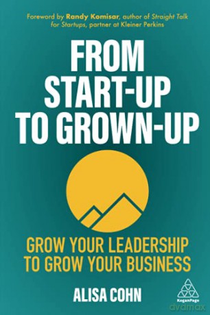 From Start-Up to Grown-Up: Grow Your Leadership to Grow Your Business - Alisa Cohn [KSIĄŻKA]
