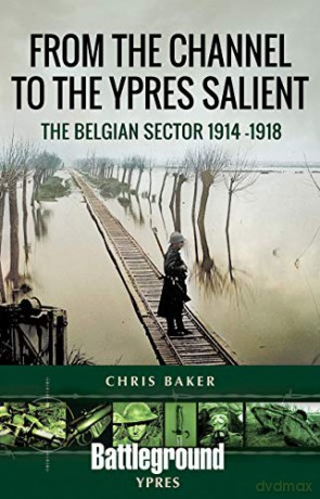 From the Channel to the Ypres Salient: The Belgian Sector 1914 -1918 (Battleground Books: WWI) - Chris Baker [KSIĄŻKA]