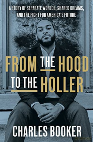 From the Hood to the Holler: A Story of Separate Worlds, Shared Dreams, and the Fight for America's Future - Charles Booker [KSIĄŻKA]