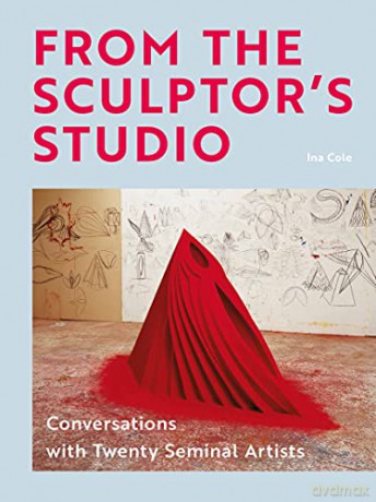 From the Sculptor's Studio: Conversations with 20 Seminal Artists - Ina Cole [KSIĄŻKA]