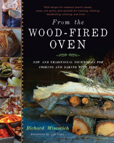 From the Wood-Fired Oven: New and Traditional Techniques for Cooking and Baking with Fire - Richard Miscovich [KSIĄŻKA]