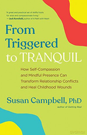 From Triggered to Tranquil: How Self-Compassion and Mindful Presence Can Transform Relationship Conflicts and Heal Childhood Wounds - Susan Campbell PhD [KSIĄŻKA]
