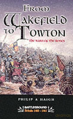 From Wakefield to Towton (Battleground Britain) - Philip A. Haigh [KSIĄŻKA]