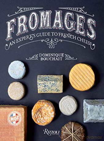 Fromages: A French Master's Guide to the Cheeses of France - Dominique Bouchait [KSIĄŻKA]