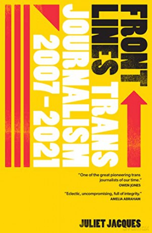 Front Lines: Trans Journalism 2007-2021: Trans Journalism 2007-2020 - Juliet Jacques [KSIĄŻKA]