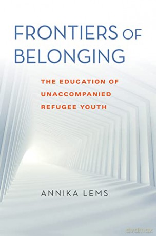 Frontiers of Belonging: The Education of Unaccompanied Refugee Youth (Worlds in Crisis: Refugees, Asylum, and Forced Migration) - Annika Lems [KSIĄŻKA]