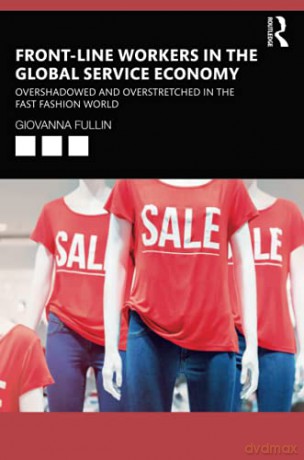 Front-Line Workers in the Global Service Economy: Overshadowed and Overstretched in the Fast Fashion World - Giovanna Fullin [KSIĄŻKA]
