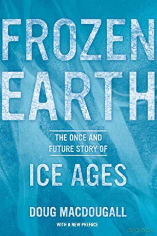 Frozen Earth: The Once and Future Story of Ice Ages - Doug Macdougall [KSIĄŻKA]