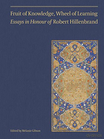 Fruit of Knowledge, Wheel of Learning (Vol II): Essays in Honour of Professor Robert Hillenbrand: Essays in Honour of Professor Robert Hillenbrandvolume 2 - Melanie Gibson (Editor) [KSIĄŻKA]