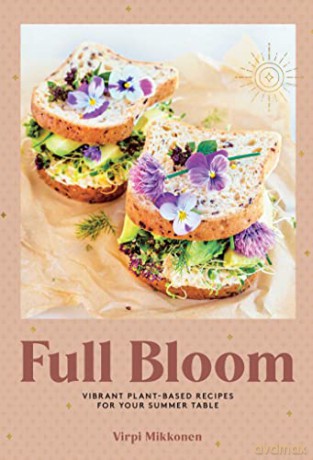 Full Bloom: Vibrant Plant-Based Recipes: Vibrant Plant-Based Recipes for Your Summer Table - Virpi Mikkonen [KSIĄŻKA]