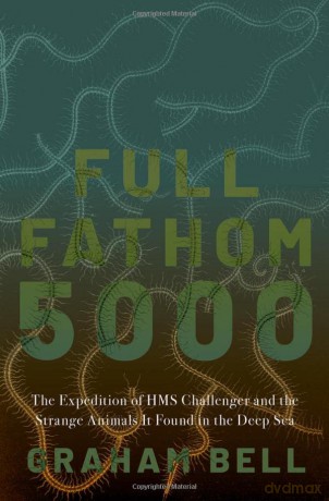 Full Fathom 5000: The Expedition of the HMS Challenger and the Strange Animals It Found in the Deep Sea - Graham Bell [KSIĄŻKA]