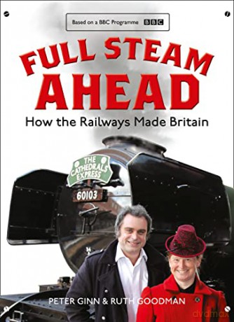 Full Steam Ahead: How the Railways Made Britain - Peter Ginn [KSIĄŻKA]