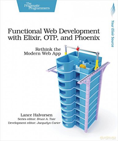 Functional Web Development with Elixir, OTP and Phoenix: Rethink the Modern Web App - Lance Halvorsen [KSIĄŻKA]