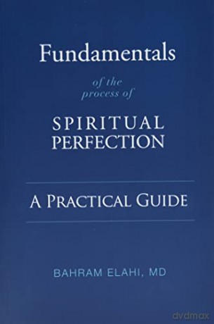 Fundamentals of the Process of Spiritual Perfection: A Practical Guide - Bahram Elahi MD [KSIĄŻKA]