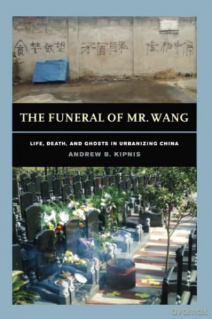 Funeral of Mr. Wang: Life, Death, and Ghosts in Urbanizing China - Kipnis [KSIĄŻKA]