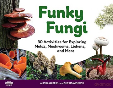 Funky Fungi: 30 Activities for Exploring Molds, Mushrooms, Lichens, and More (Young Naturalists) - Alisha Gabriel [KSIĄŻKA]